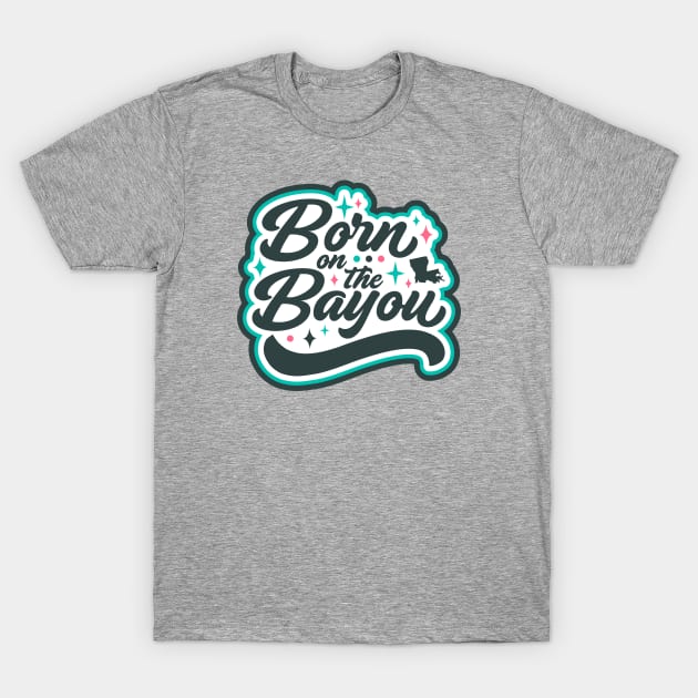 Born on the Bayou Word Art T-Shirt by SLAG_Creative